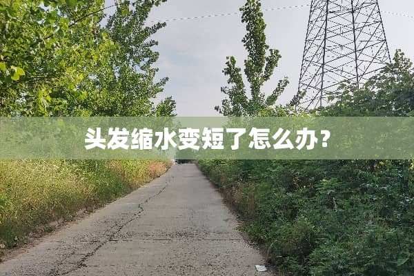 头发缩水变短了怎么办？