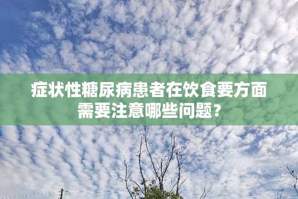 症状性糖尿病患者在饮食要方面需要注意哪些问题？