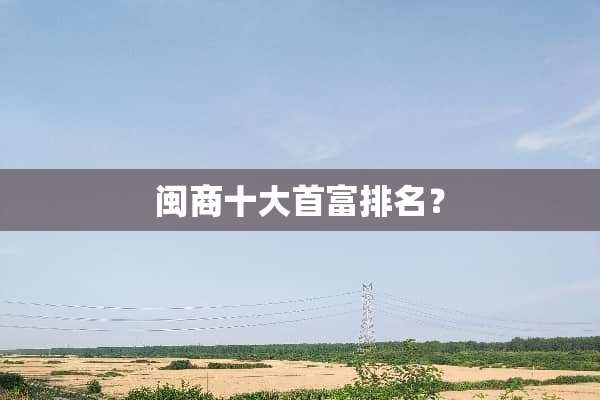 闽商十大首富排名？