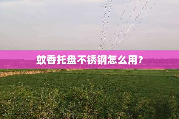 蚊香托盘不锈钢怎么用？