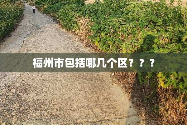 福州市包括哪几个区？？？