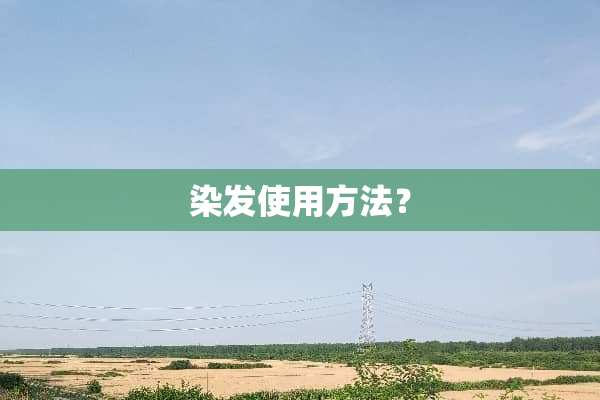 染发使用方法？
