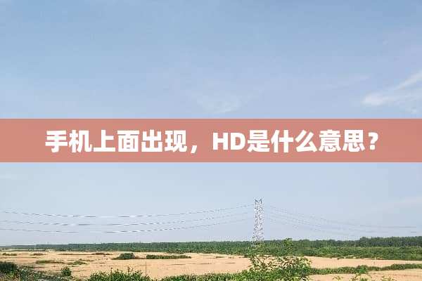 手机上面出现，HD是什么意思？