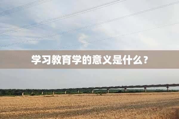 学习教育学的意义是什么？