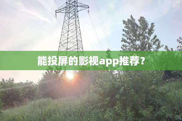 能投屏的影视app推荐？