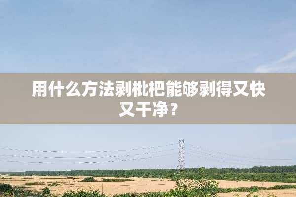 用什么方法剥枇杷能够剥得又快又干净？