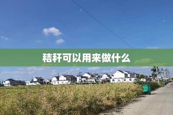 秸秆可以用来做什么