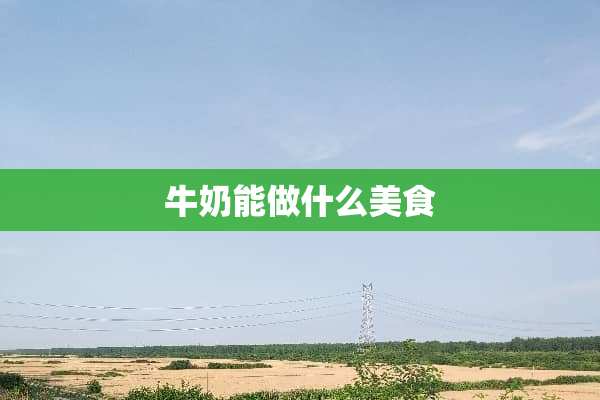 牛奶能做什么美食