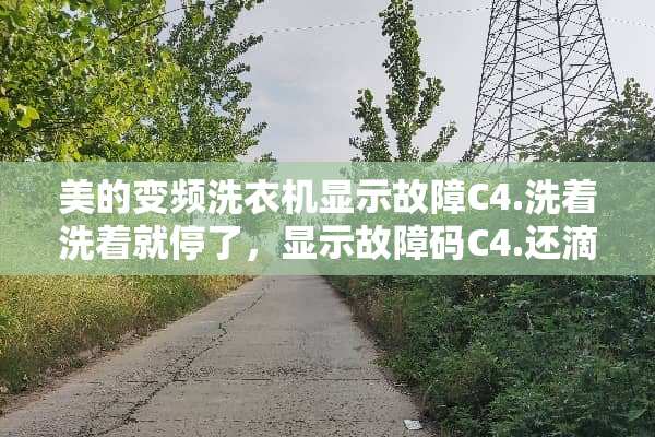 美的变频洗衣机显示故障C4.洗着洗着就停了，显示故障码C4.还滴滴响？