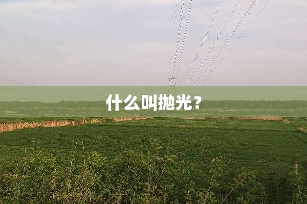 什么叫抛光？