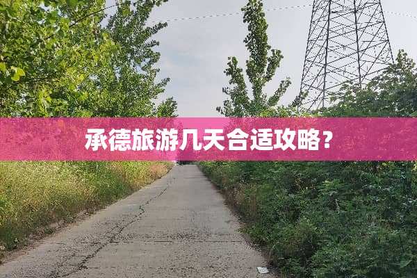 承德旅游几天合适攻略？