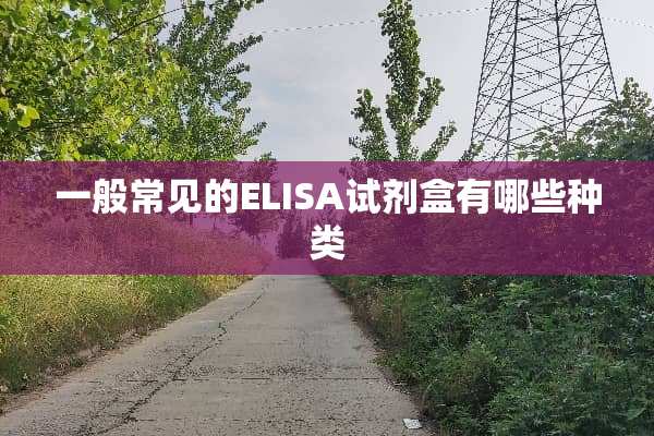 一般常见的ELISA试剂盒有哪些种类