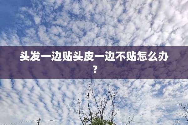 头发一边贴头皮一边不贴怎么办？
