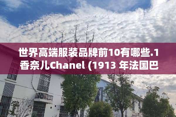 世界高端服装品牌前10有哪些.1 香奈儿Chanel (1913 年法国巴黎