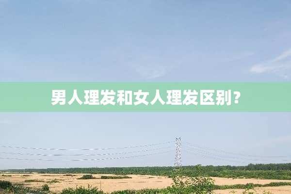 男人理发和女人理发区别？