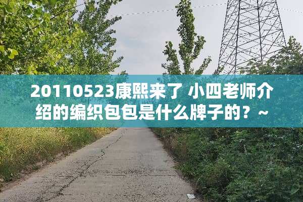 20110523康熙来了 小四老师介绍的编织包包是什么牌子的？~