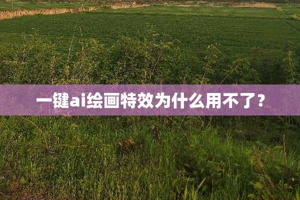 一键ai绘画特效为什么用不了？