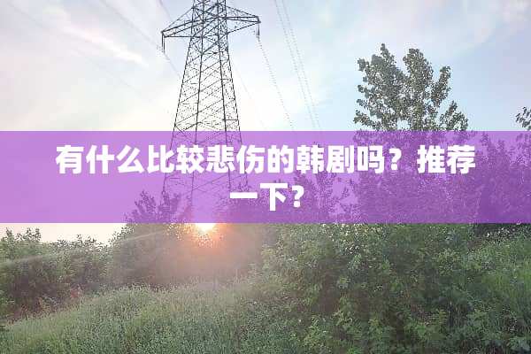 有什么比较悲伤的韩剧吗？推荐一下？