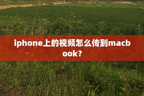 iphone上的视频怎么传到macbook？