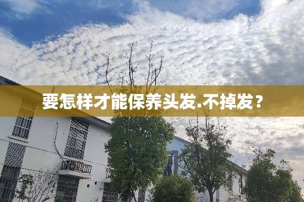 要怎样才能保养头发.不掉发？