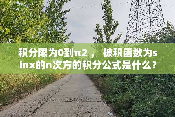 积分限为0到π2 ， 被积函数为sinx的n次方的积分公式是什么？