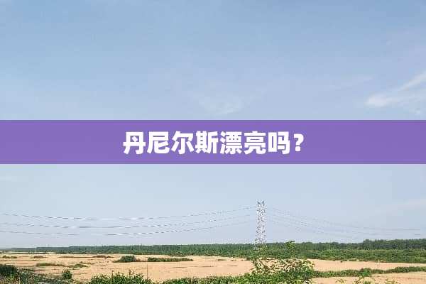 丹尼尔斯漂亮吗？