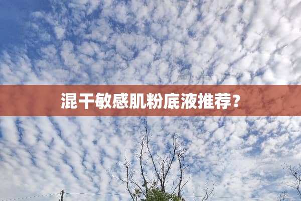 混干敏感肌粉底液推荐？