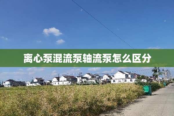 离心泵混流泵轴流泵怎么区分