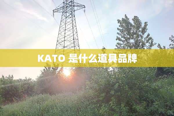 KATO 是什么道具品牌