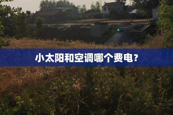 小太阳和空调哪个费电？