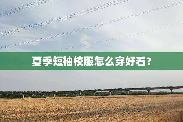 夏季短袖校服怎么穿好看？