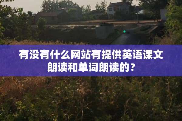 有没有什么网站有提供英语课文朗读和单词朗读的？