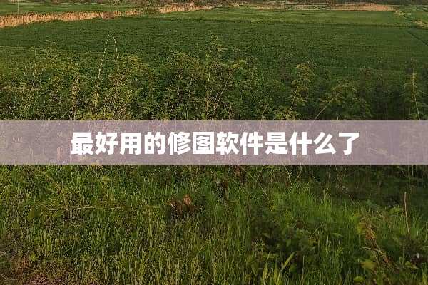 最好用的修图软件是什么了