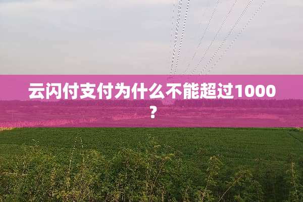 云闪付支付为什么不能超过1000？