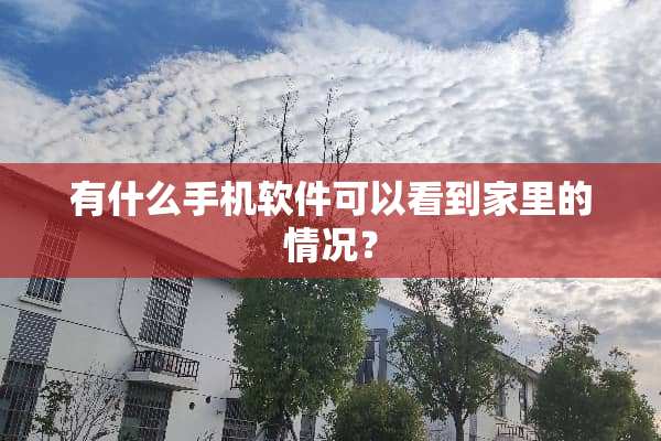 有什么手机软件可以看到家里的情况？