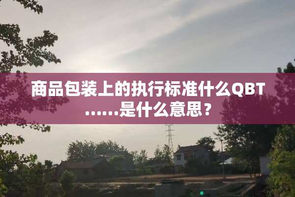 商品包装上的执行标准什么QBT……是什么意思？