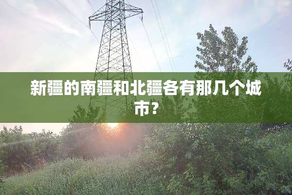新疆的南疆和北疆各有那几个城市？