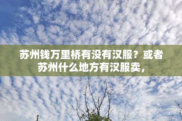 苏州钱**桥有没有汉服？或者苏州什么地方有汉服卖，