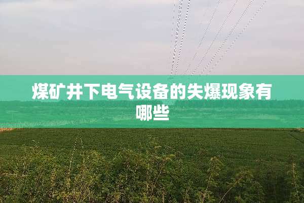 煤矿井下电气设备的失爆现象有哪些
