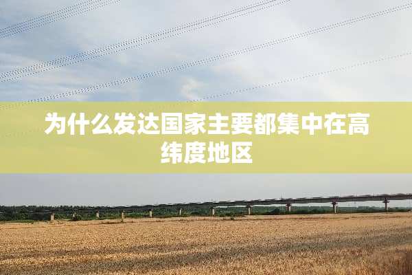 为什么发达国家主要都集中在高纬度地区