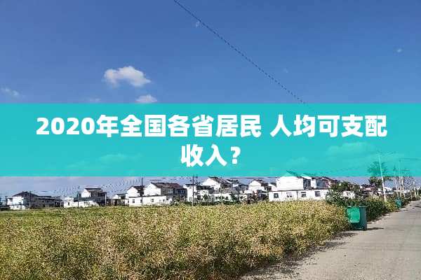 2020年全国各省居民 人均可支配收入？