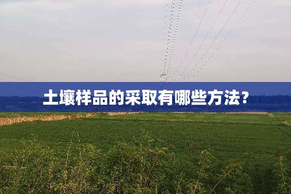 土壤样品的采取有哪些方法？