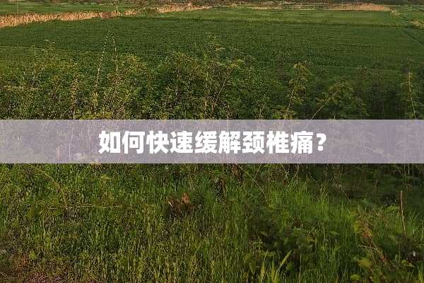 如何快速缓解颈椎痛？