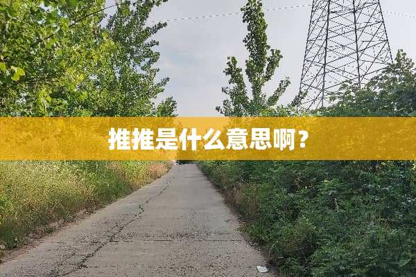 推推是什么意思啊？