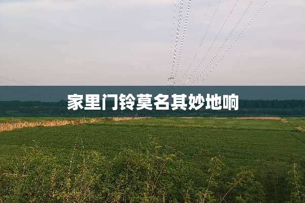家里门铃莫名其妙地响