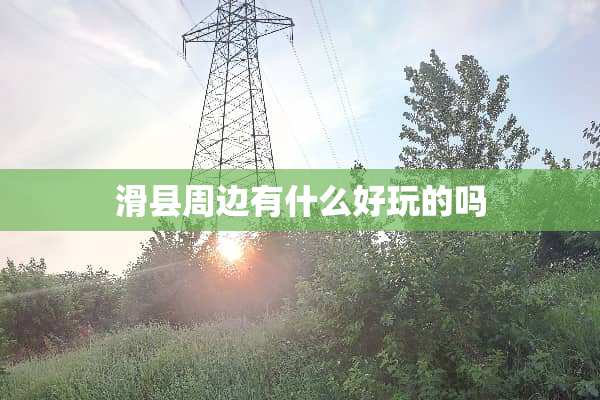 滑县周边有什么好玩的吗