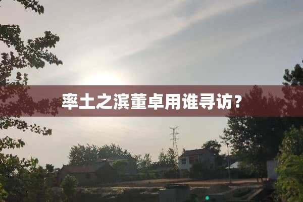 率土之滨董卓用谁寻访？