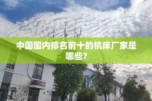 中国国内排名前十的机床厂家是哪些？