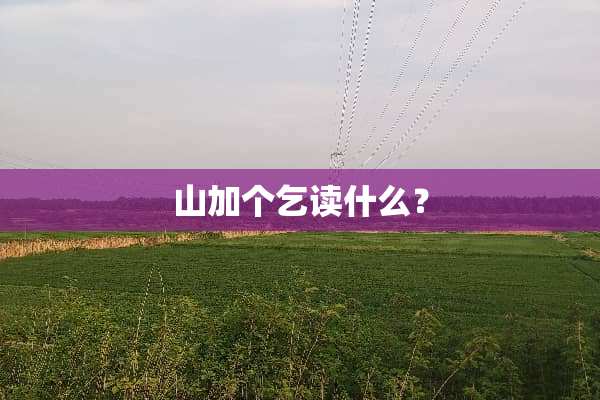 山加个乞读什么？