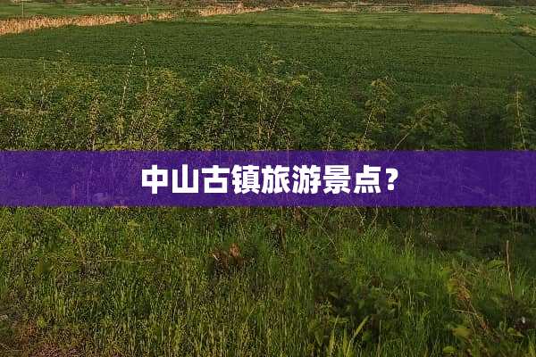 中山古镇旅游景点？